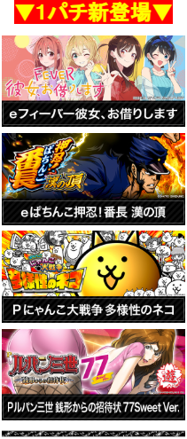 フィーバー彼女、お借りします/ぱちんこ押忍!番長/にゃんこ大戦争/ルパン三世/1パチ/新登場/